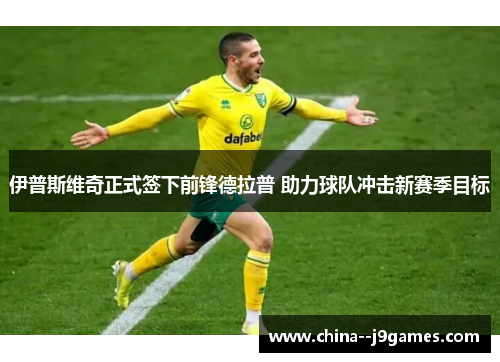 伊普斯维奇正式签下前锋德拉普 助力球队冲击新赛季目标